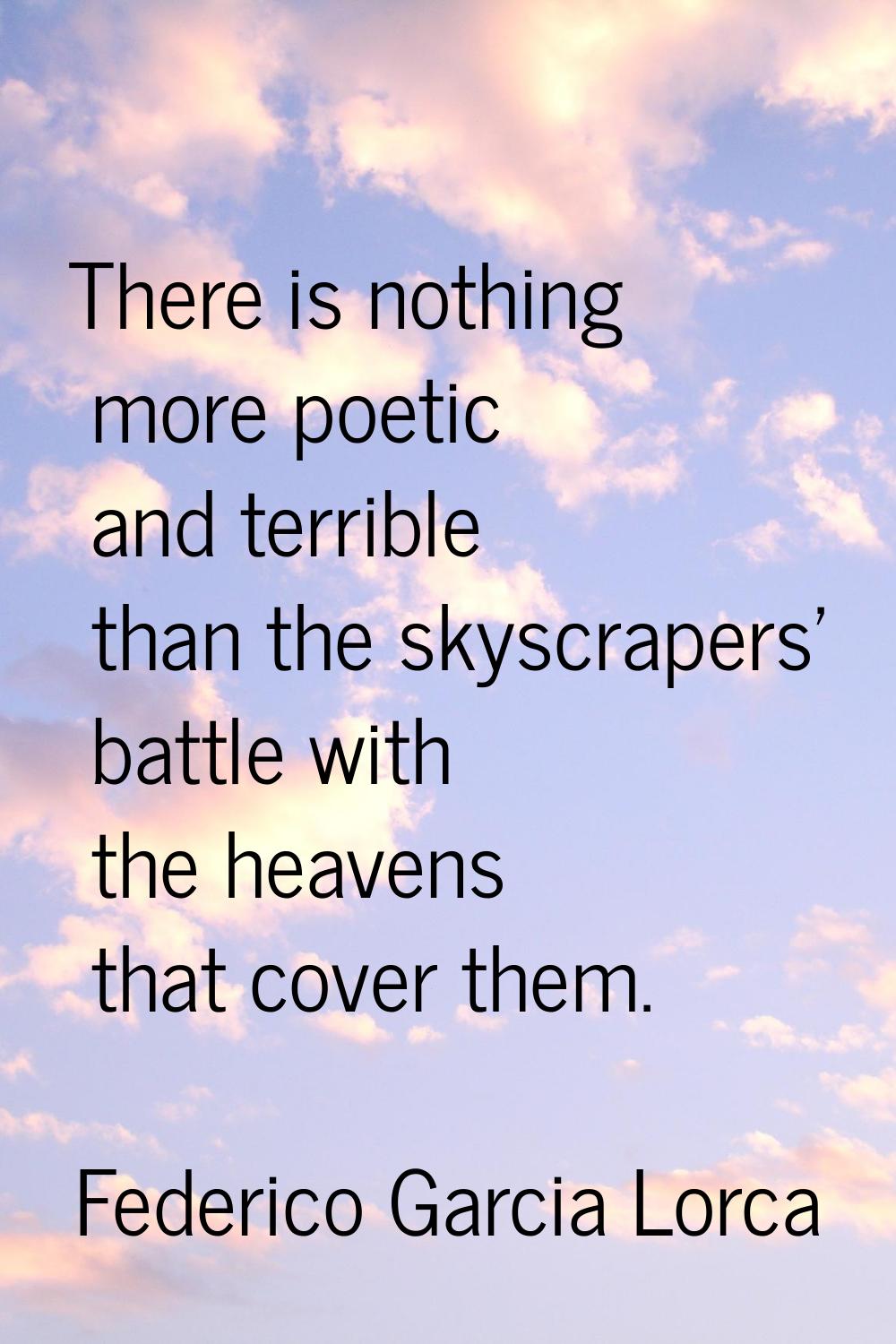 There is nothing more poetic and terrible than the skyscrapers' battle with the heavens that cover 