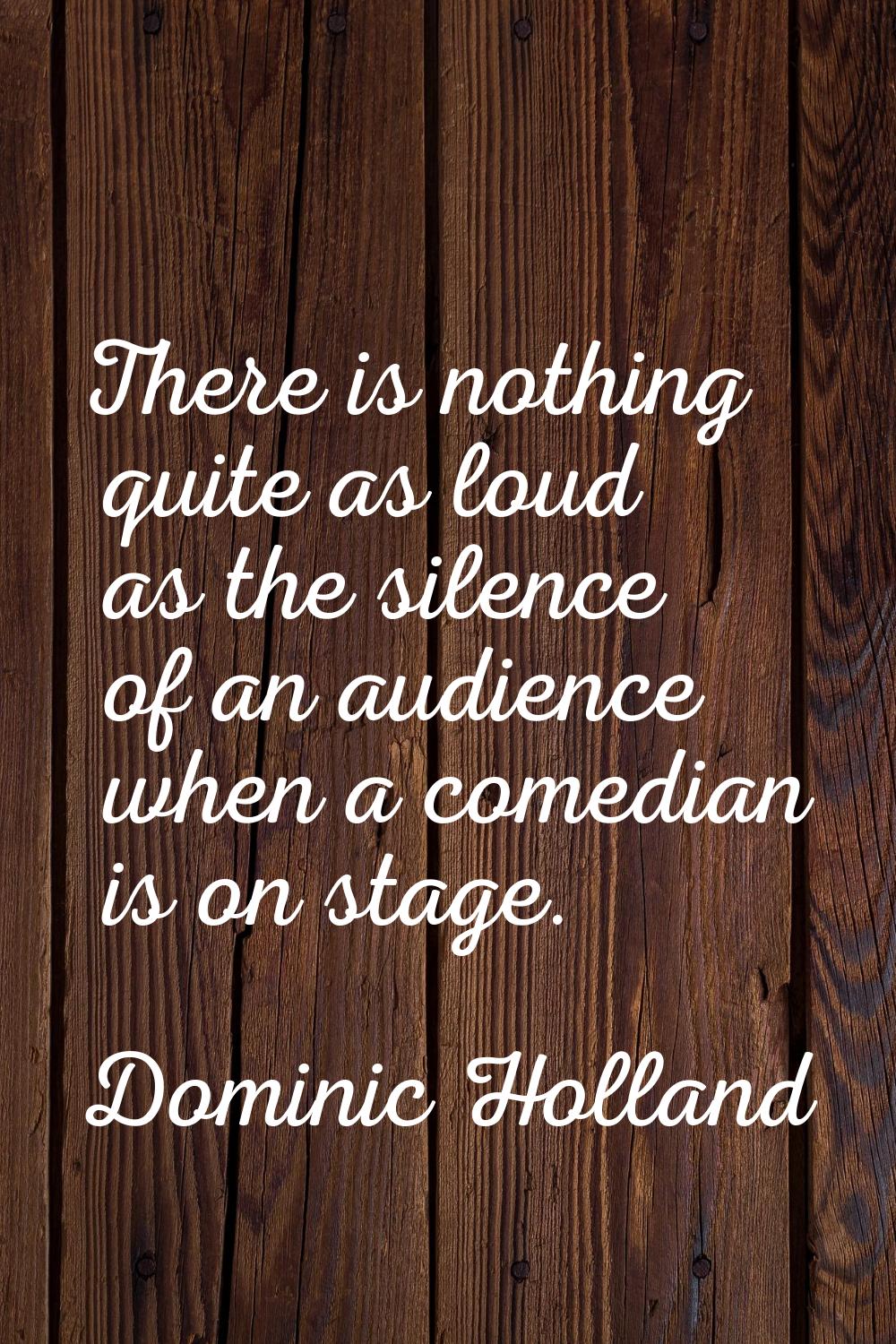 There is nothing quite as loud as the silence of an audience when a comedian is on stage.