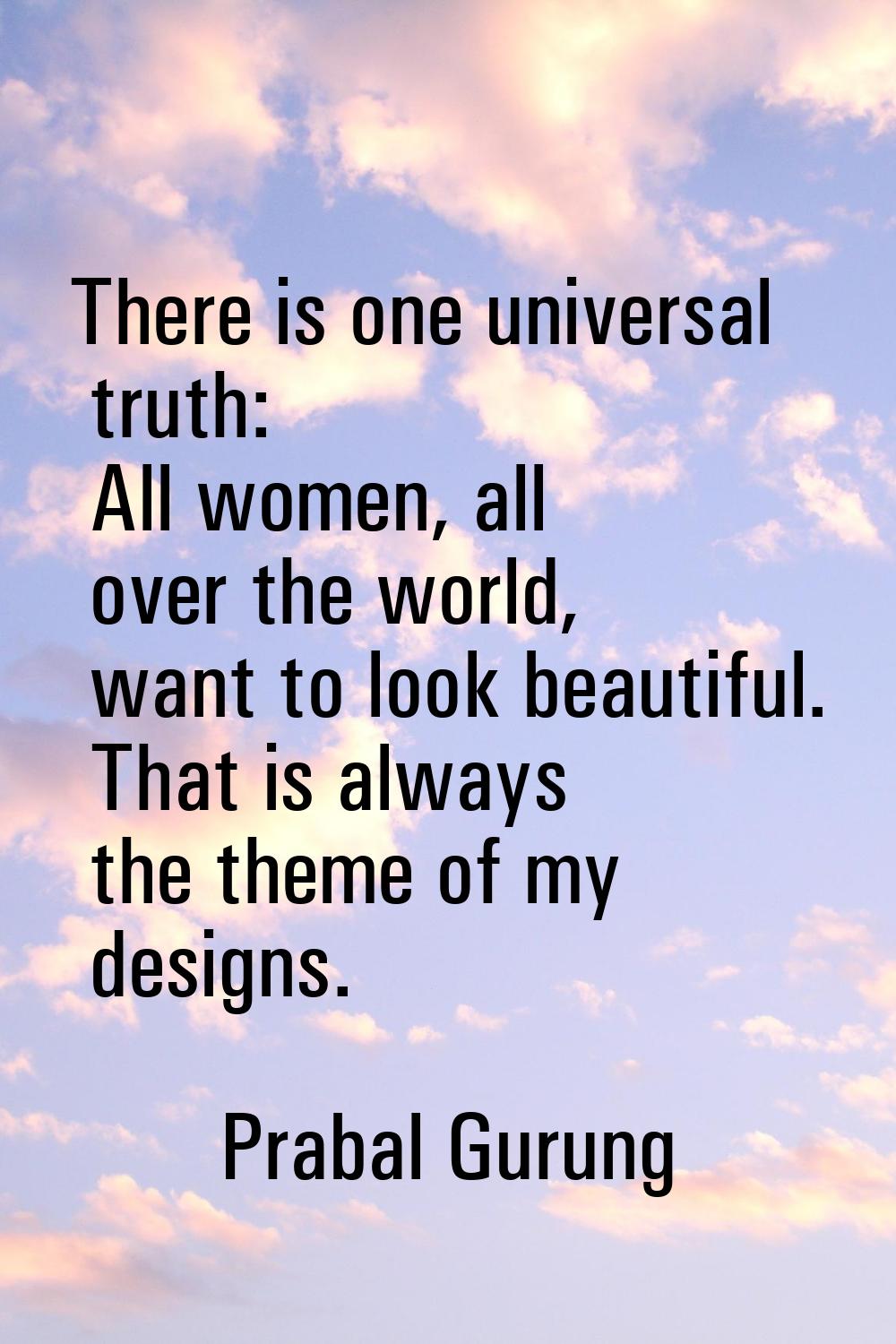 There is one universal truth: All women, all over the world, want to look beautiful. That is always