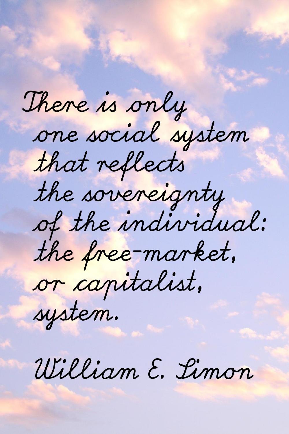 There is only one social system that reflects the sovereignty of the individual: the free-market, o