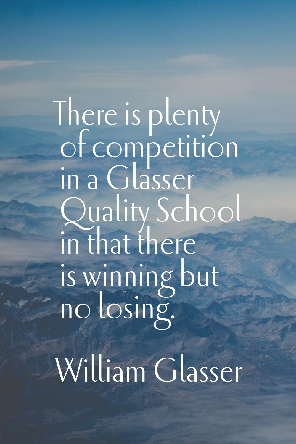There is plenty of competition in a Glasser Quality School in that there is winning but no losing.