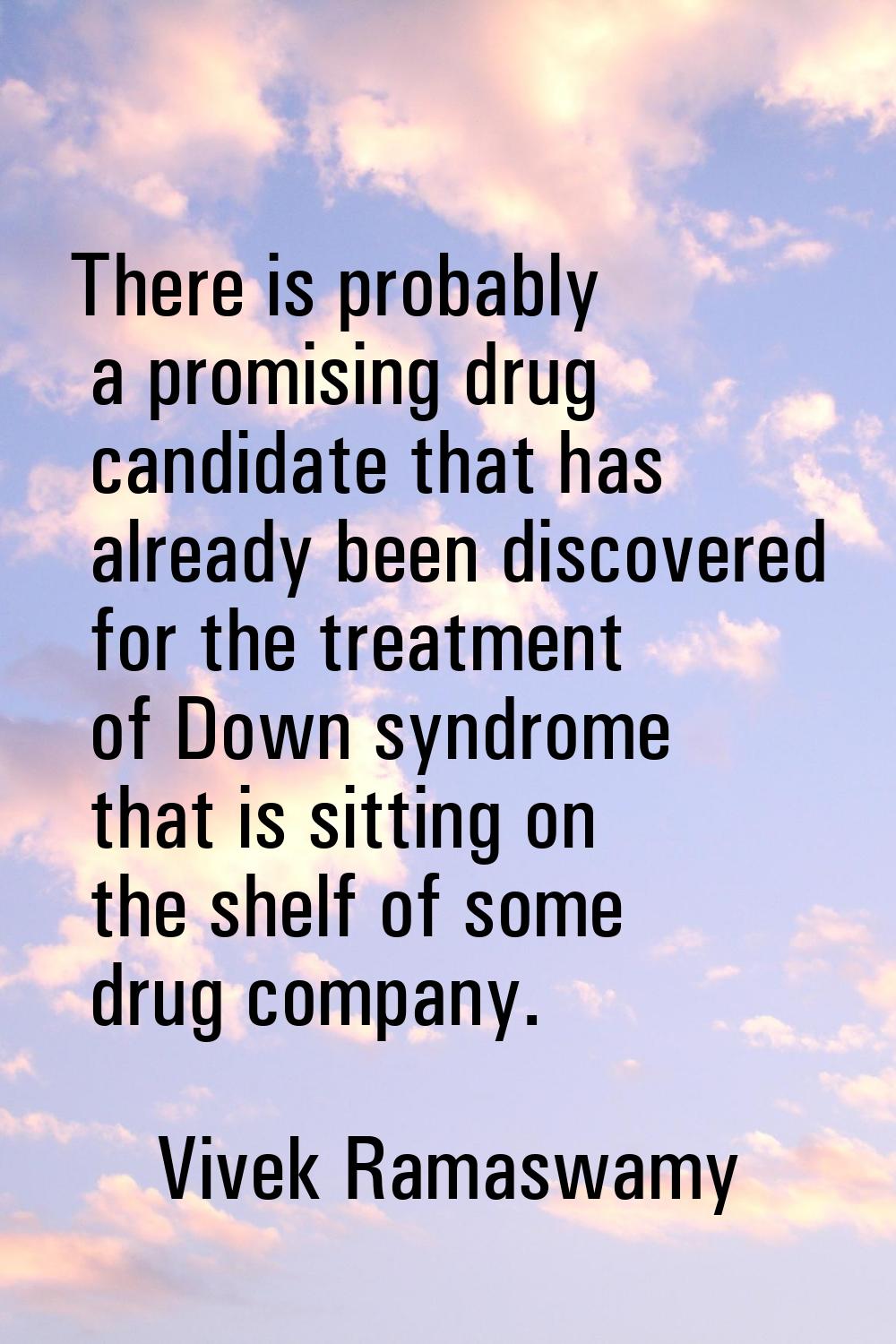 There is probably a promising drug candidate that has already been discovered for the treatment of 