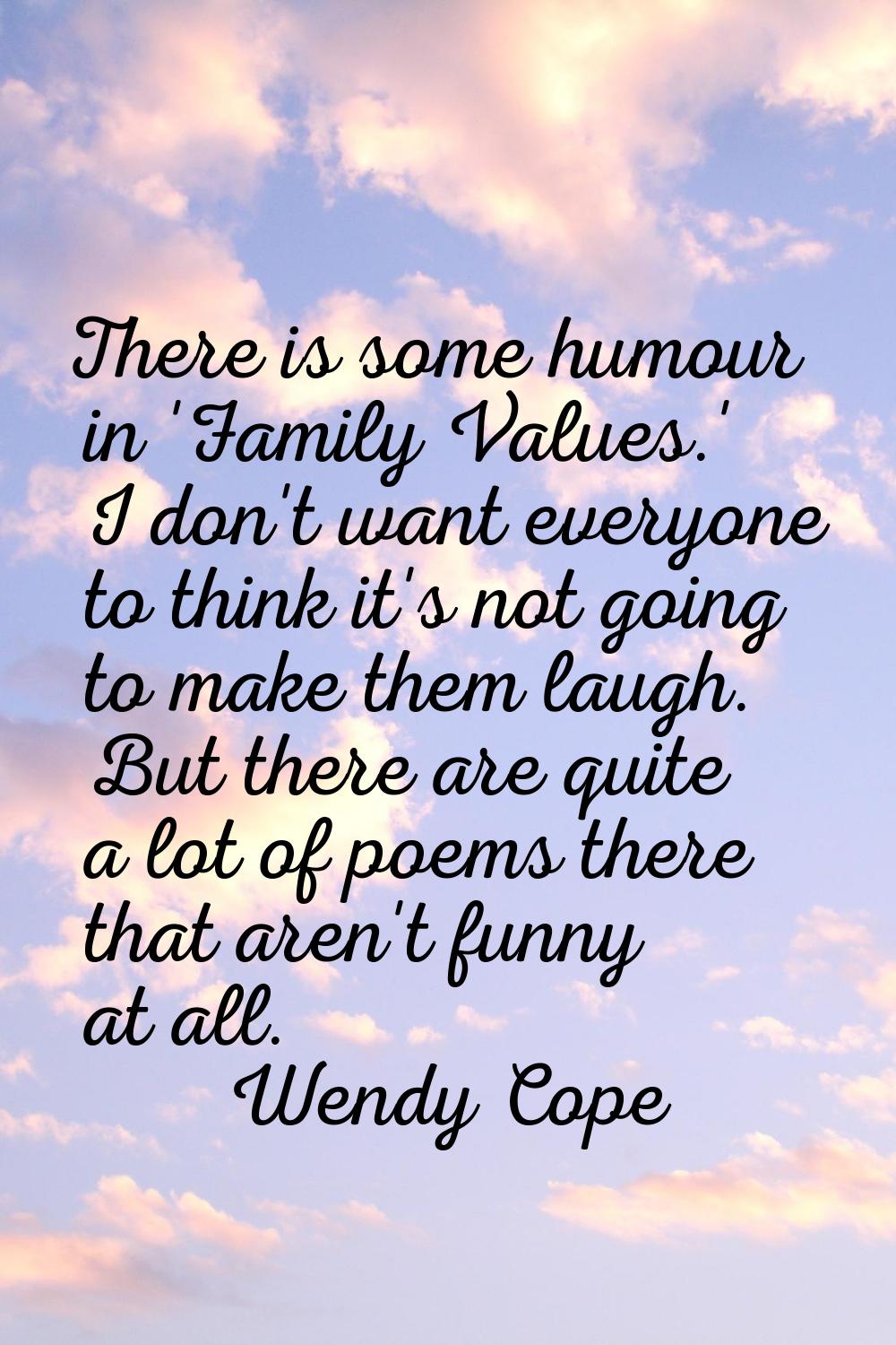 There is some humour in 'Family Values.' I don't want everyone to think it's not going to make them