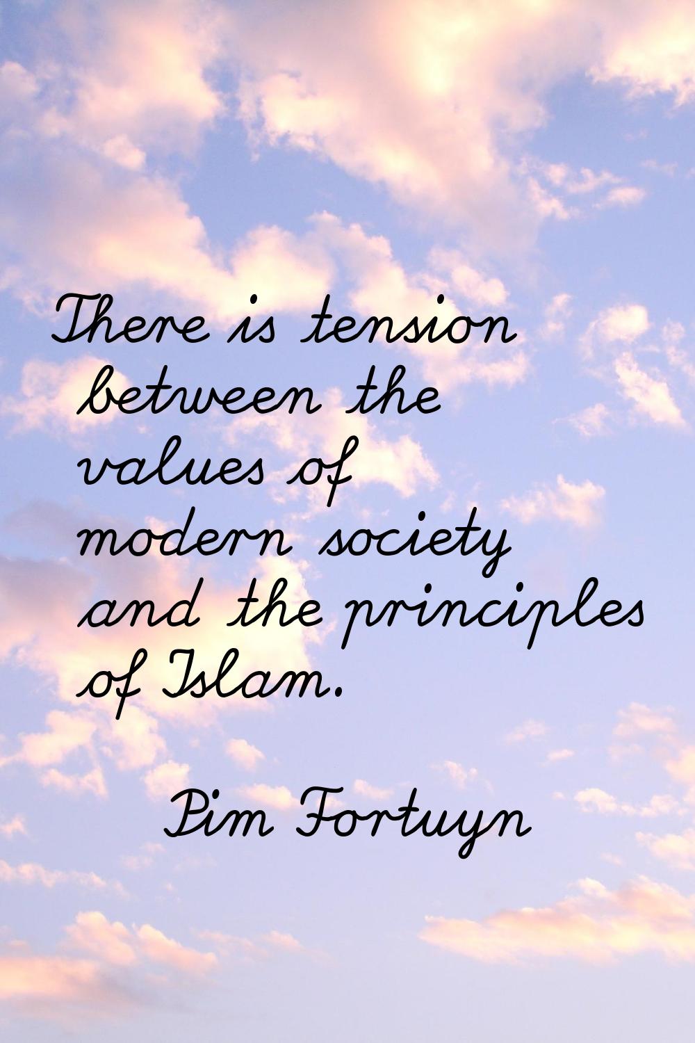 There is tension between the values of modern society and the principles of Islam.