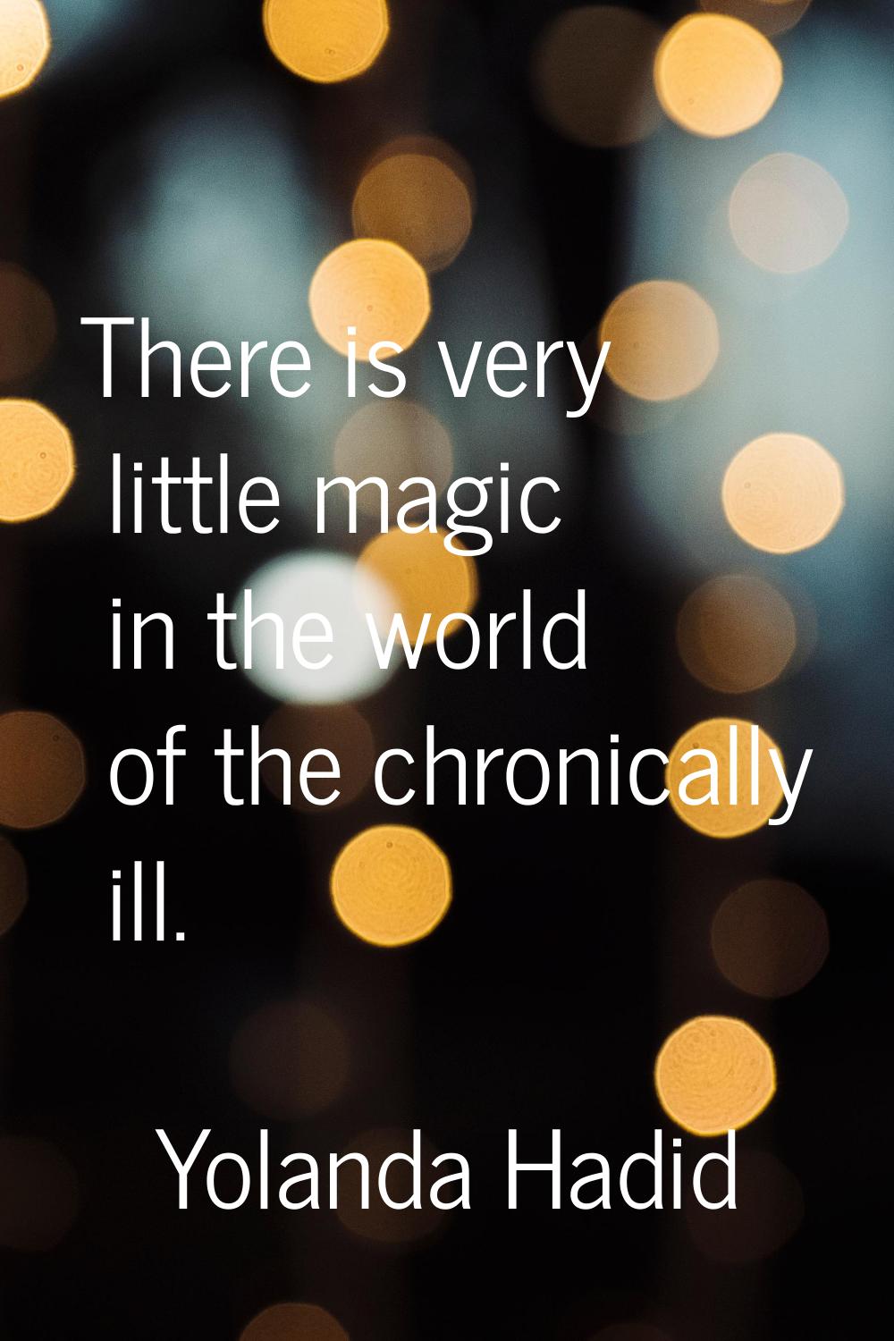 There is very little magic in the world of the chronically ill.
