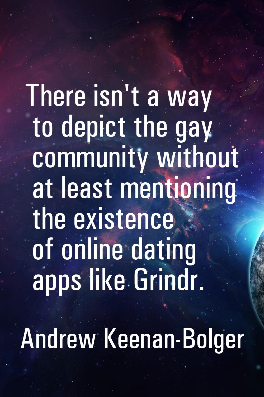 There isn't a way to depict the gay community without at least mentioning the existence of online d