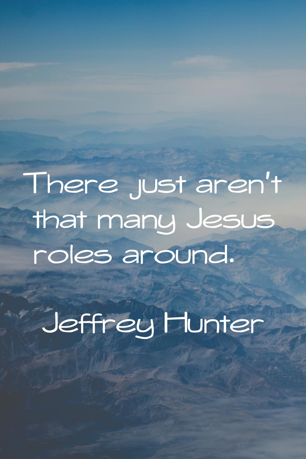 There just aren't that many Jesus roles around.