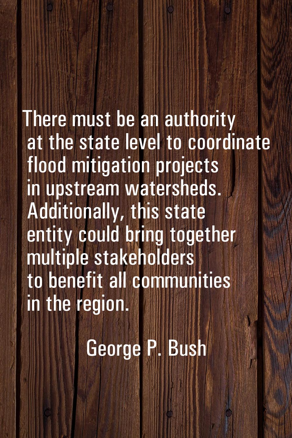 There must be an authority at the state level to coordinate flood mitigation projects in upstream w