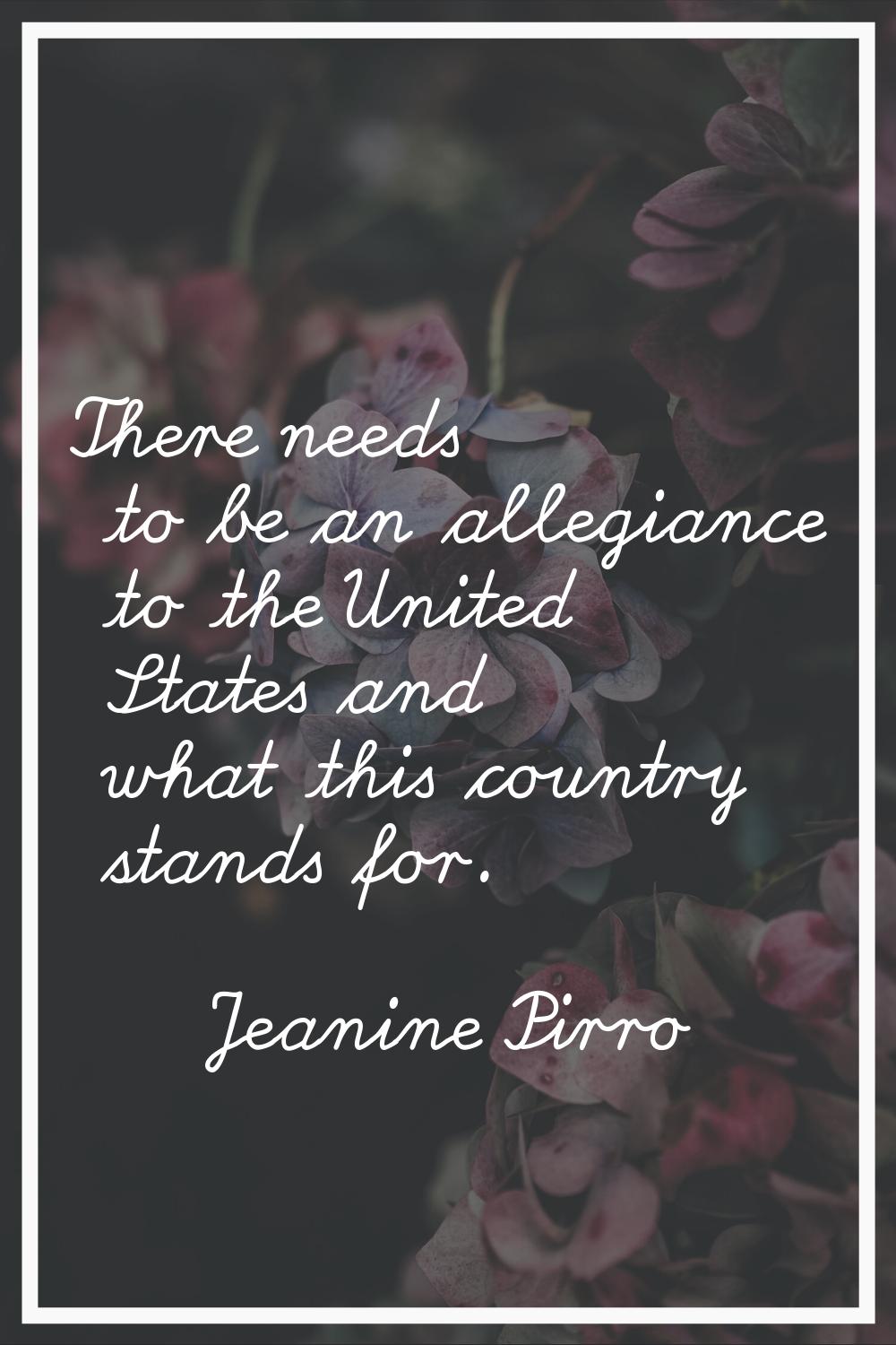 There needs to be an allegiance to the United States and what this country stands for.