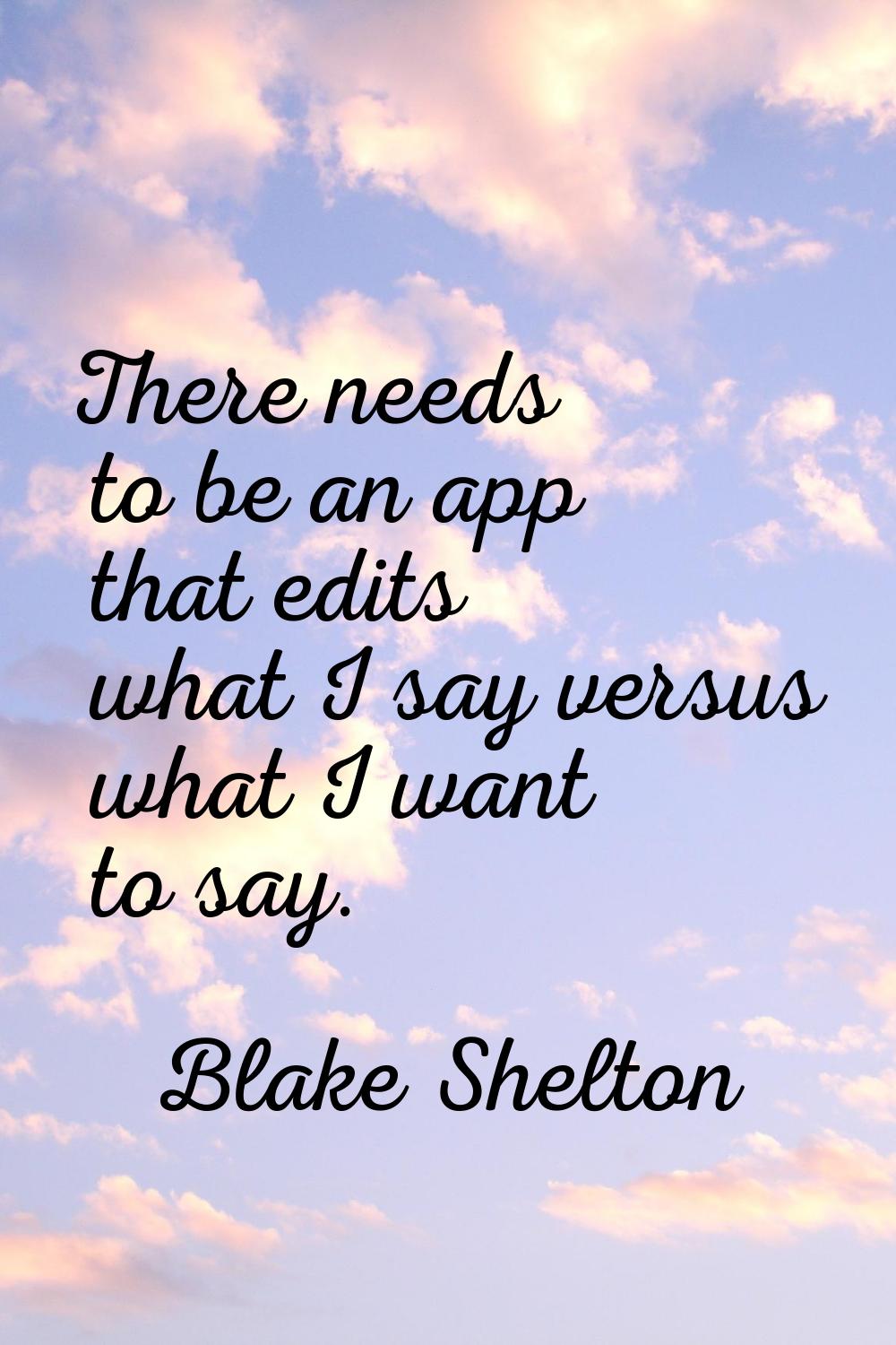 There needs to be an app that edits what I say versus what I want to say.