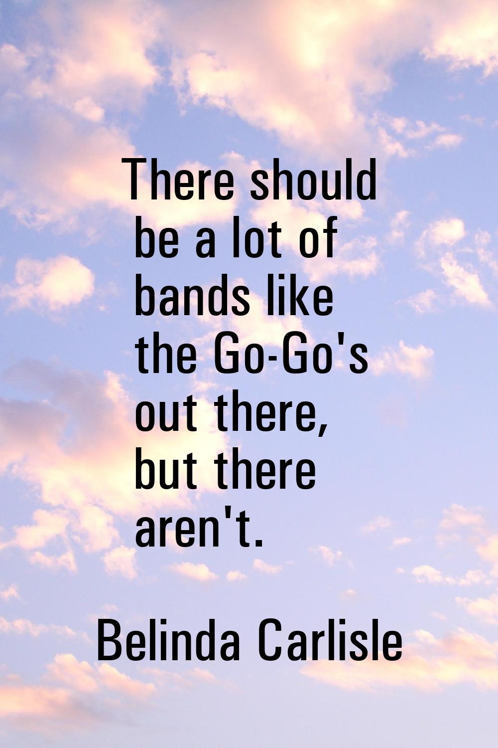 There should be a lot of bands like the Go-Go's out there, but there aren't.