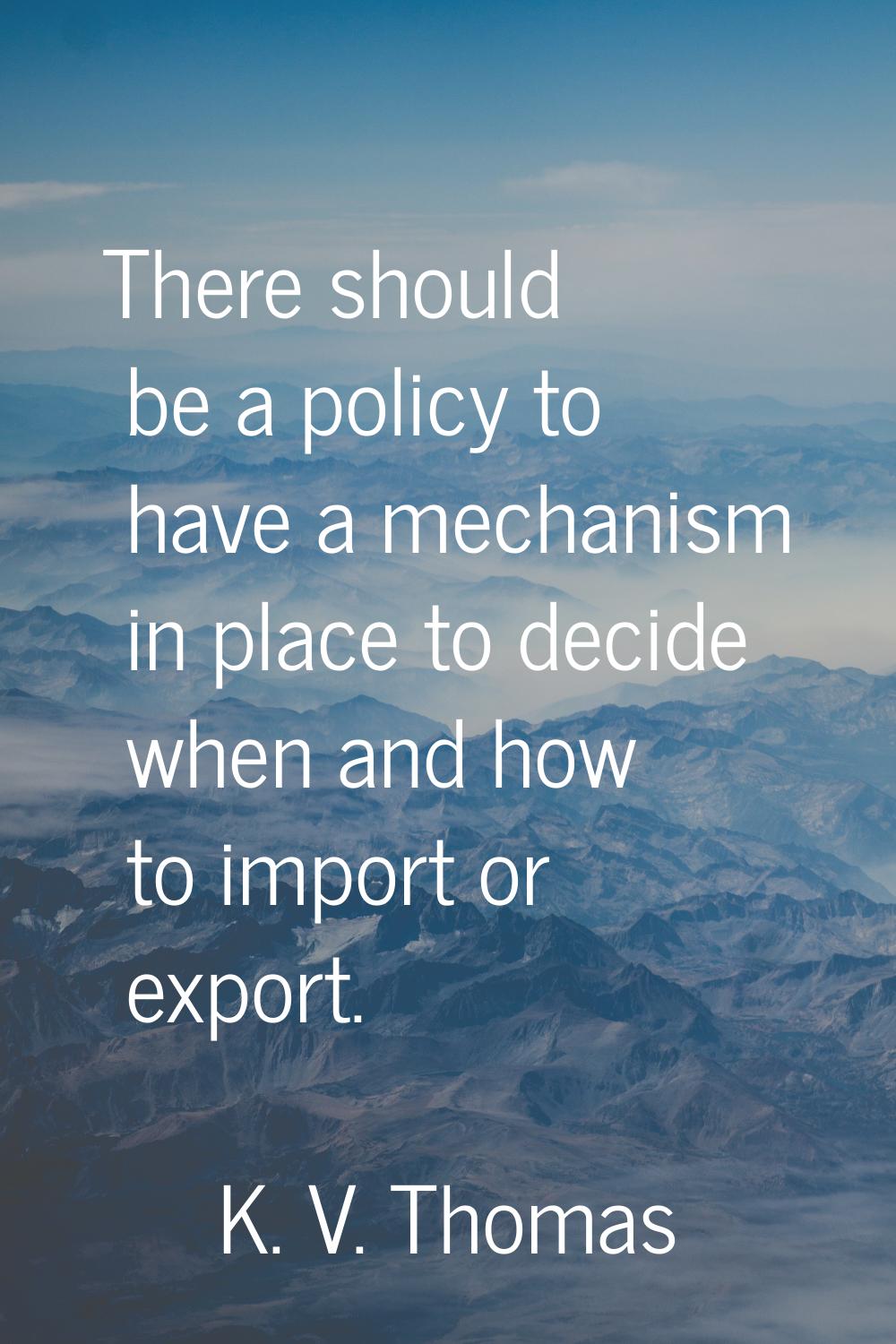 There should be a policy to have a mechanism in place to decide when and how to import or export.