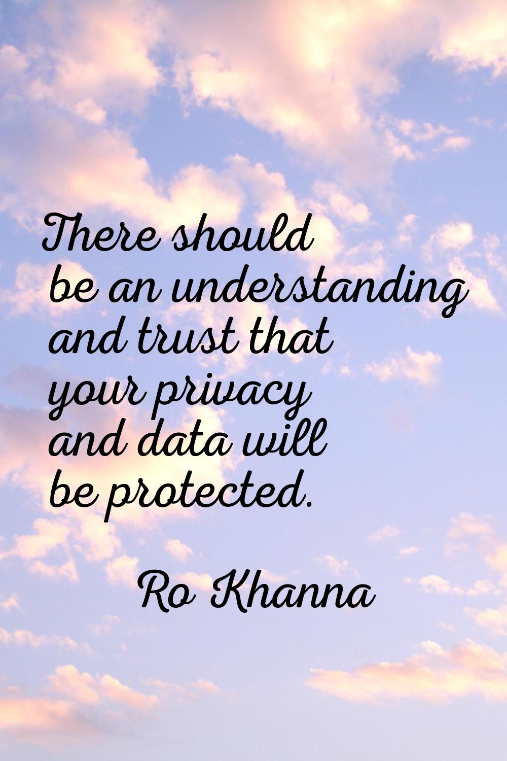 There should be an understanding and trust that your privacy and data will be protected.