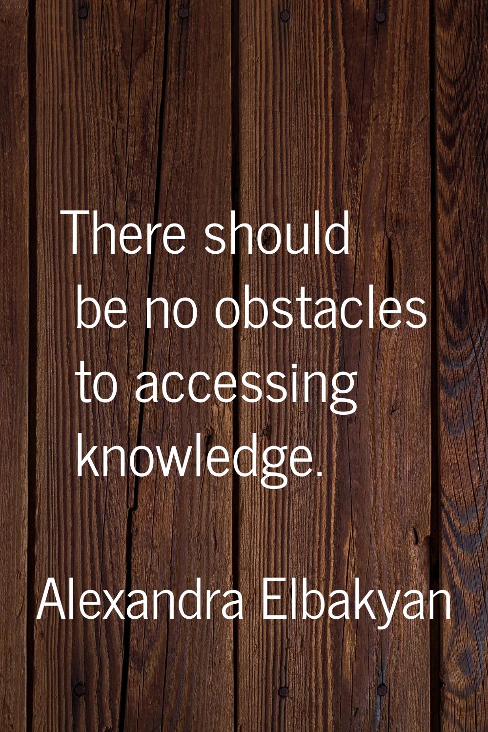 There should be no obstacles to accessing knowledge.