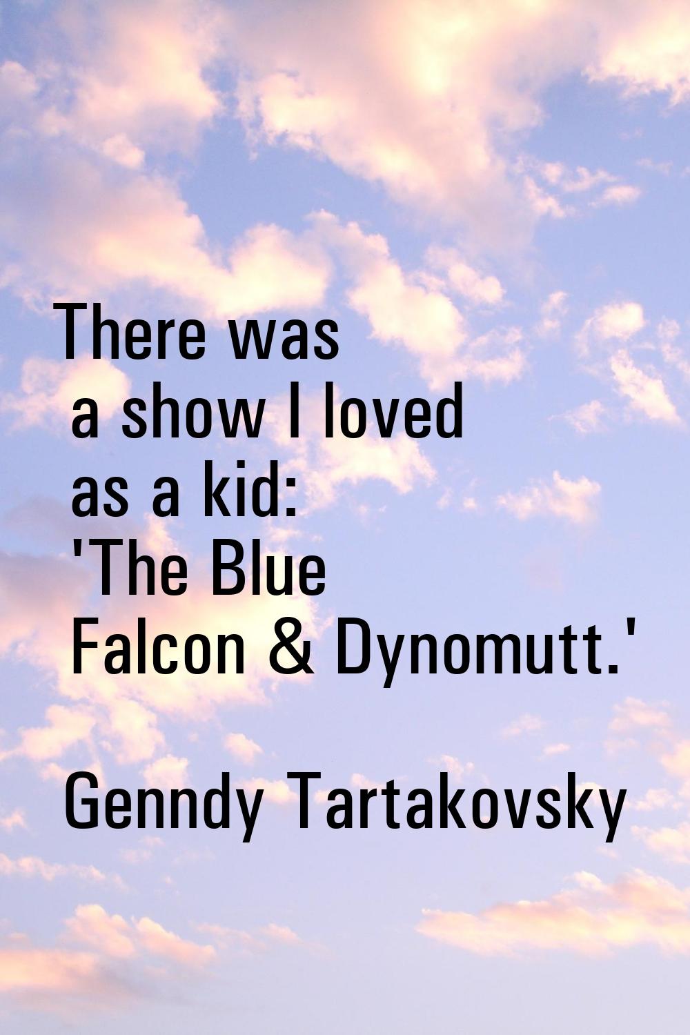 There was a show I loved as a kid: 'The Blue Falcon & Dynomutt.'