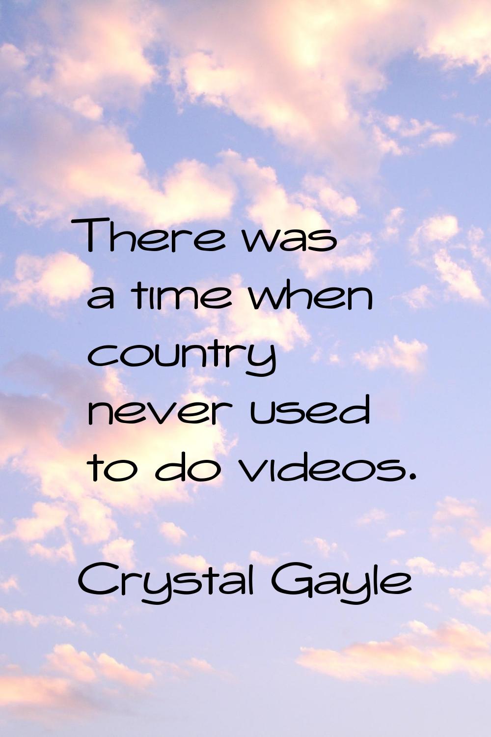 There was a time when country never used to do videos.