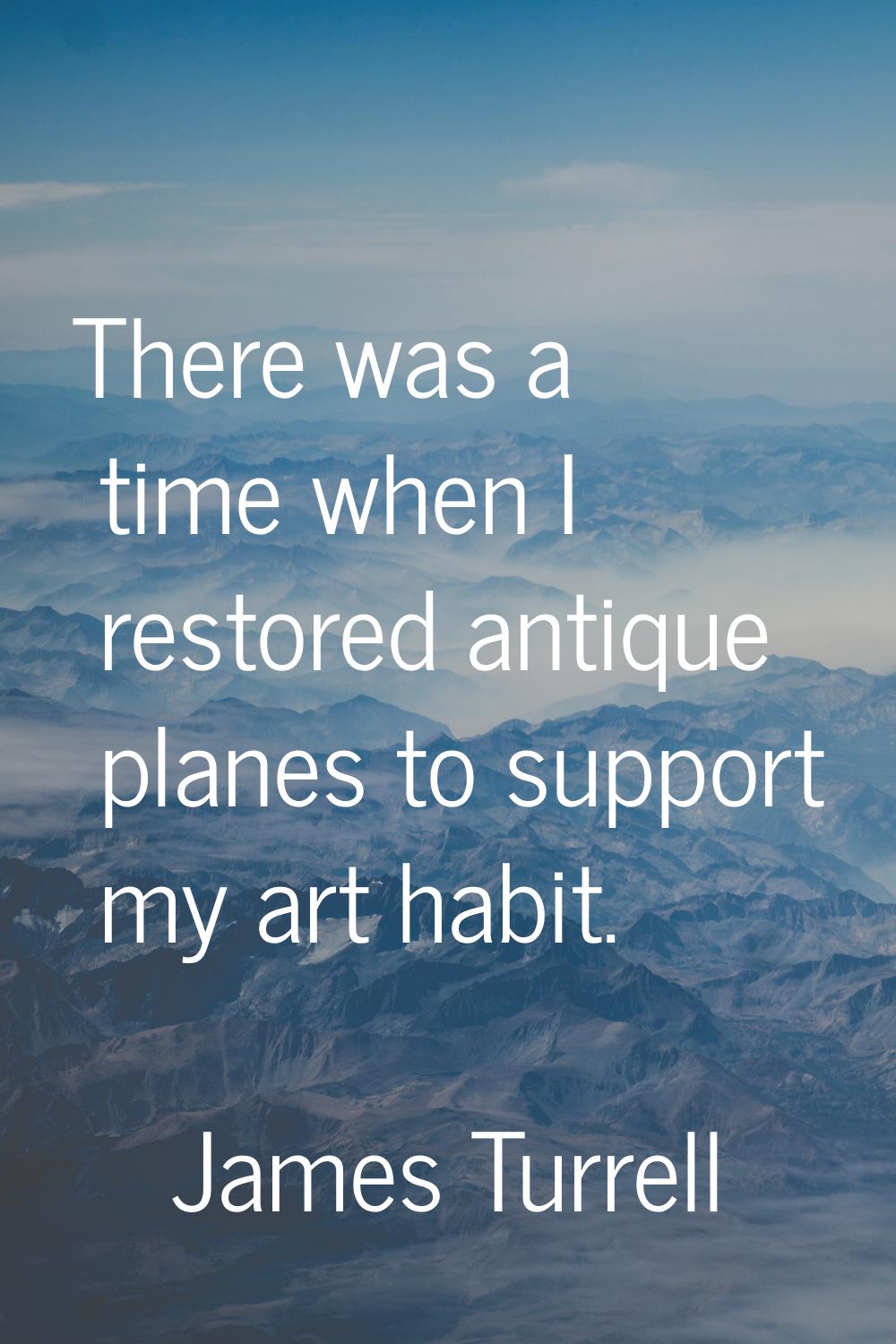 There was a time when I restored antique planes to support my art habit.