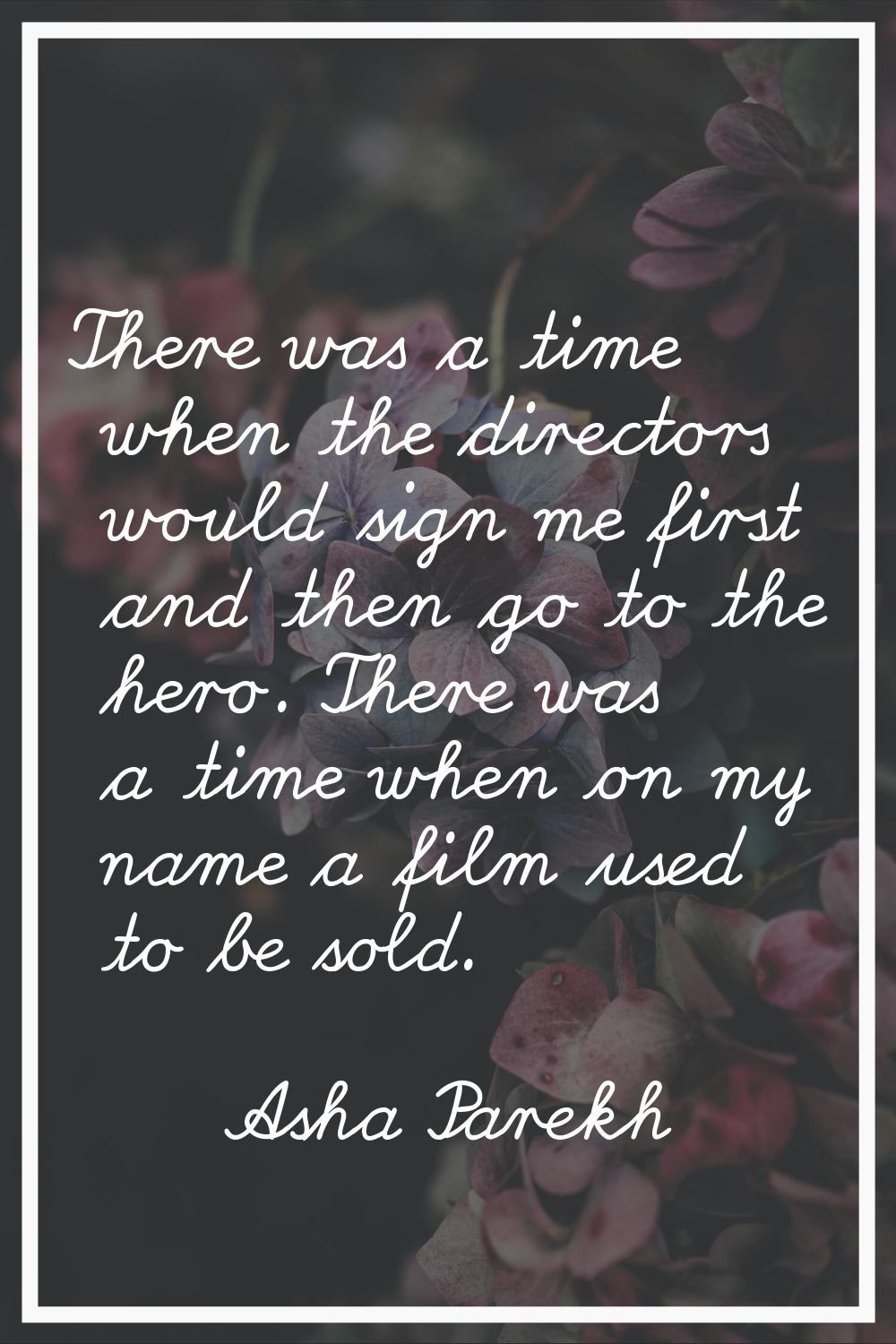 There was a time when the directors would sign me first and then go to the hero. There was a time w
