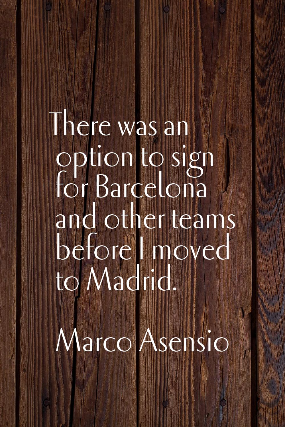 There was an option to sign for Barcelona and other teams before I moved to Madrid.