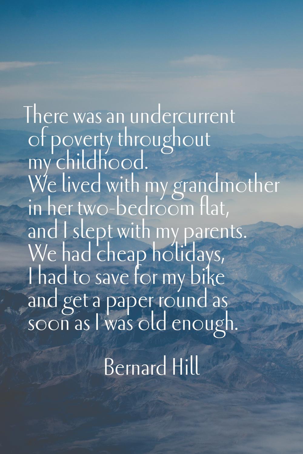 There was an undercurrent of poverty throughout my childhood. We lived with my grandmother in her t