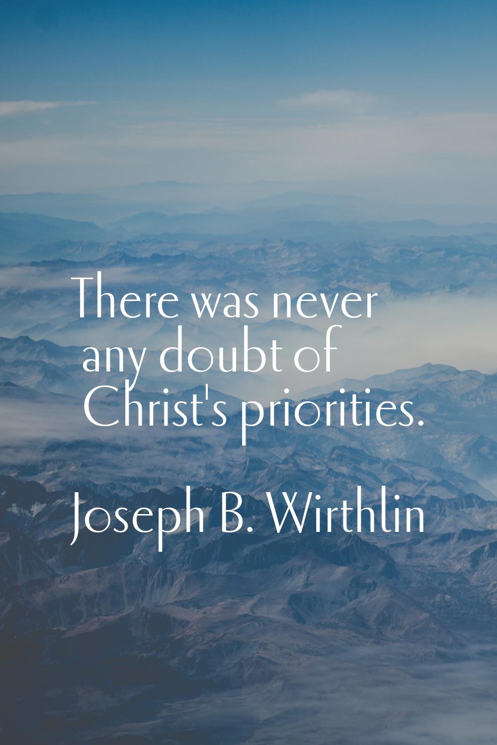 There was never any doubt of Christ's priorities.
