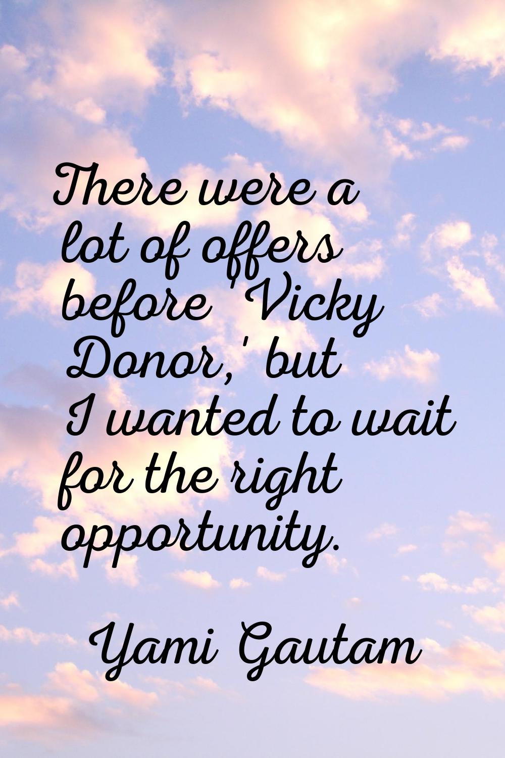 There were a lot of offers before 'Vicky Donor,' but I wanted to wait for the right opportunity.