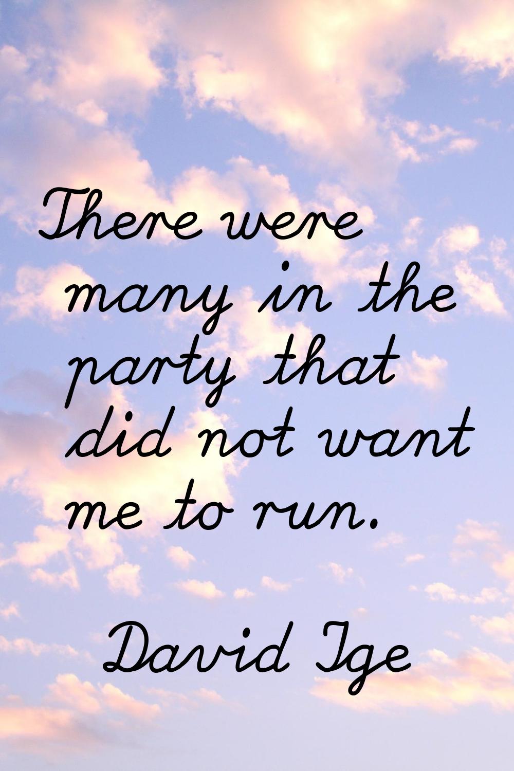 There were many in the party that did not want me to run.