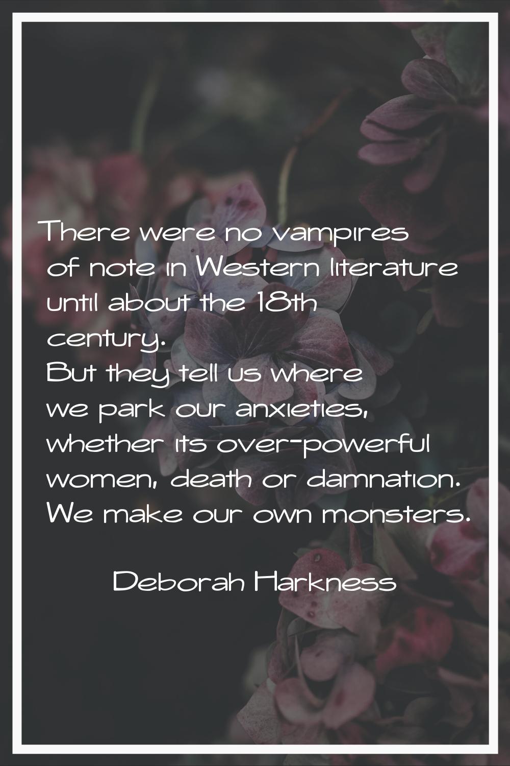 There were no vampires of note in Western literature until about the 18th century. But they tell us