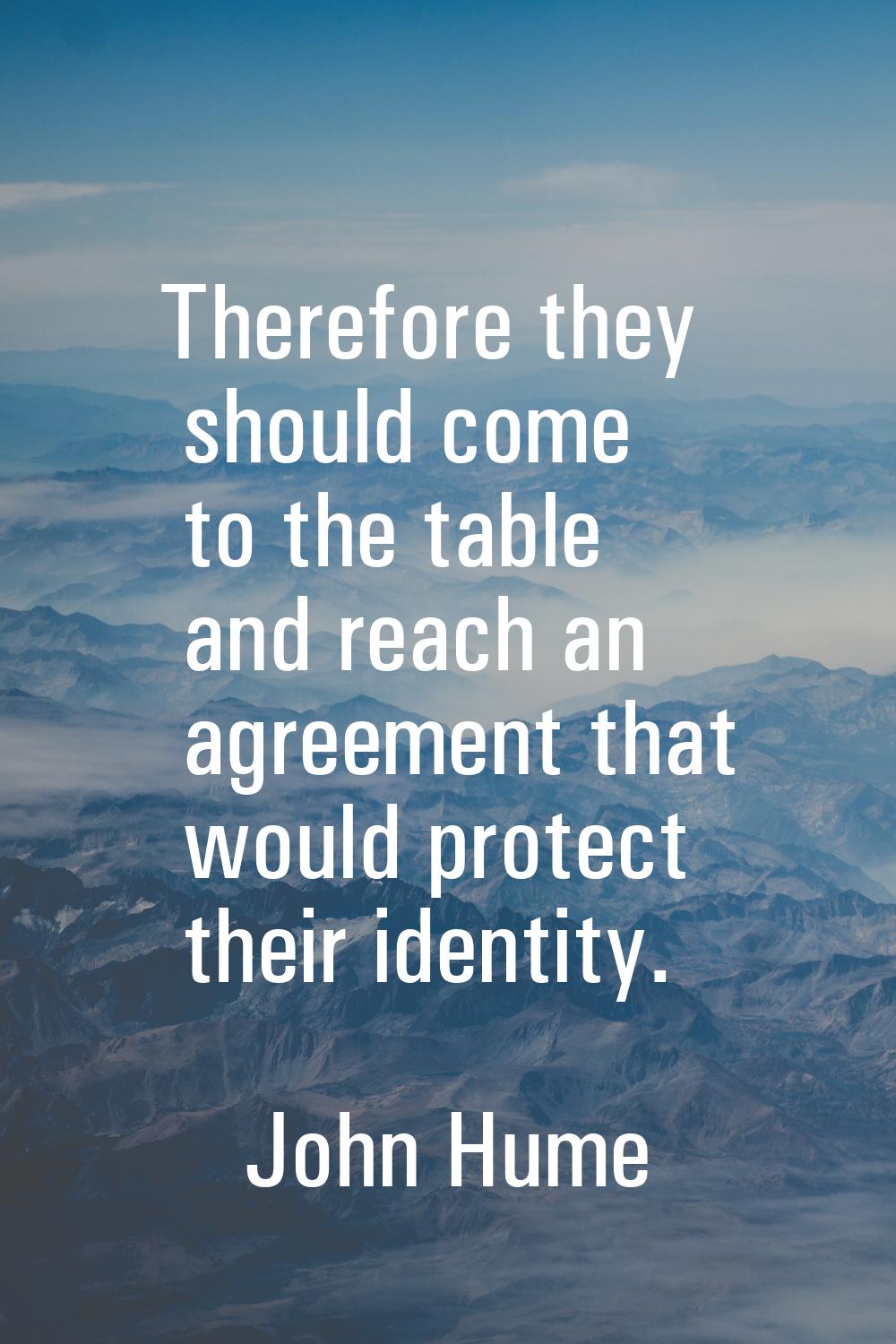 Therefore they should come to the table and reach an agreement that would protect their identity.