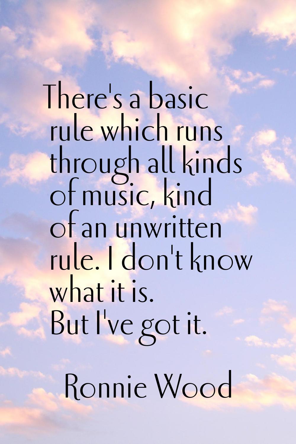There's a basic rule which runs through all kinds of music, kind of an unwritten rule. I don't know