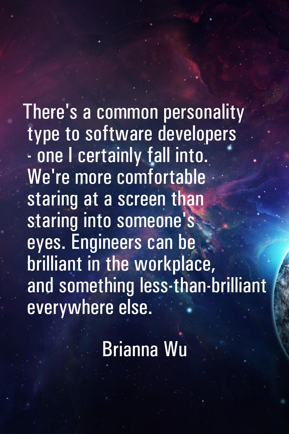 There's a common personality type to software developers - one I certainly fall into. We're more co