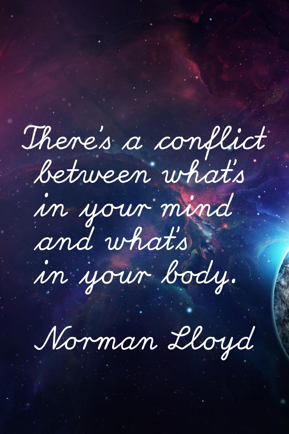 There's a conflict between what's in your mind and what's in your body.