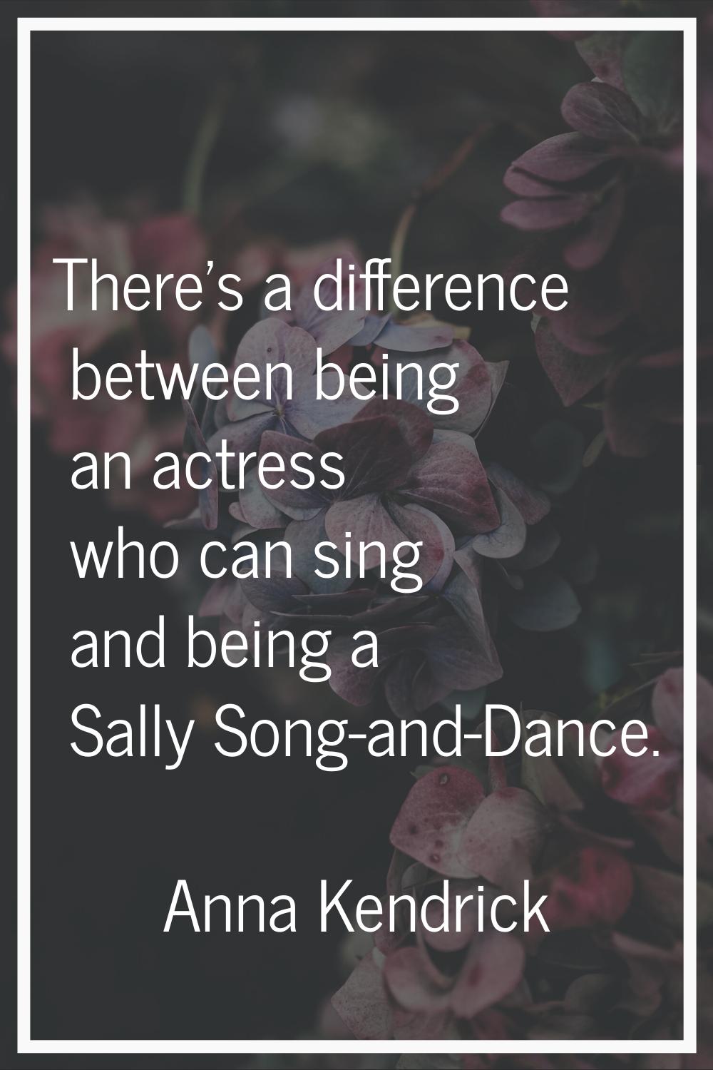 There's a difference between being an actress who can sing and being a Sally Song-and-Dance.
