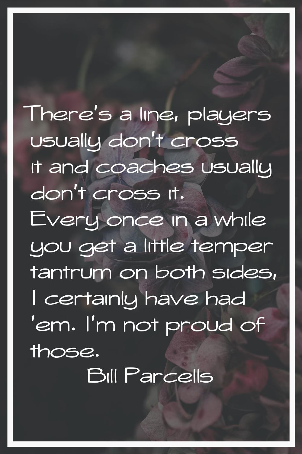 There's a line, players usually don't cross it and coaches usually don't cross it. Every once in a 