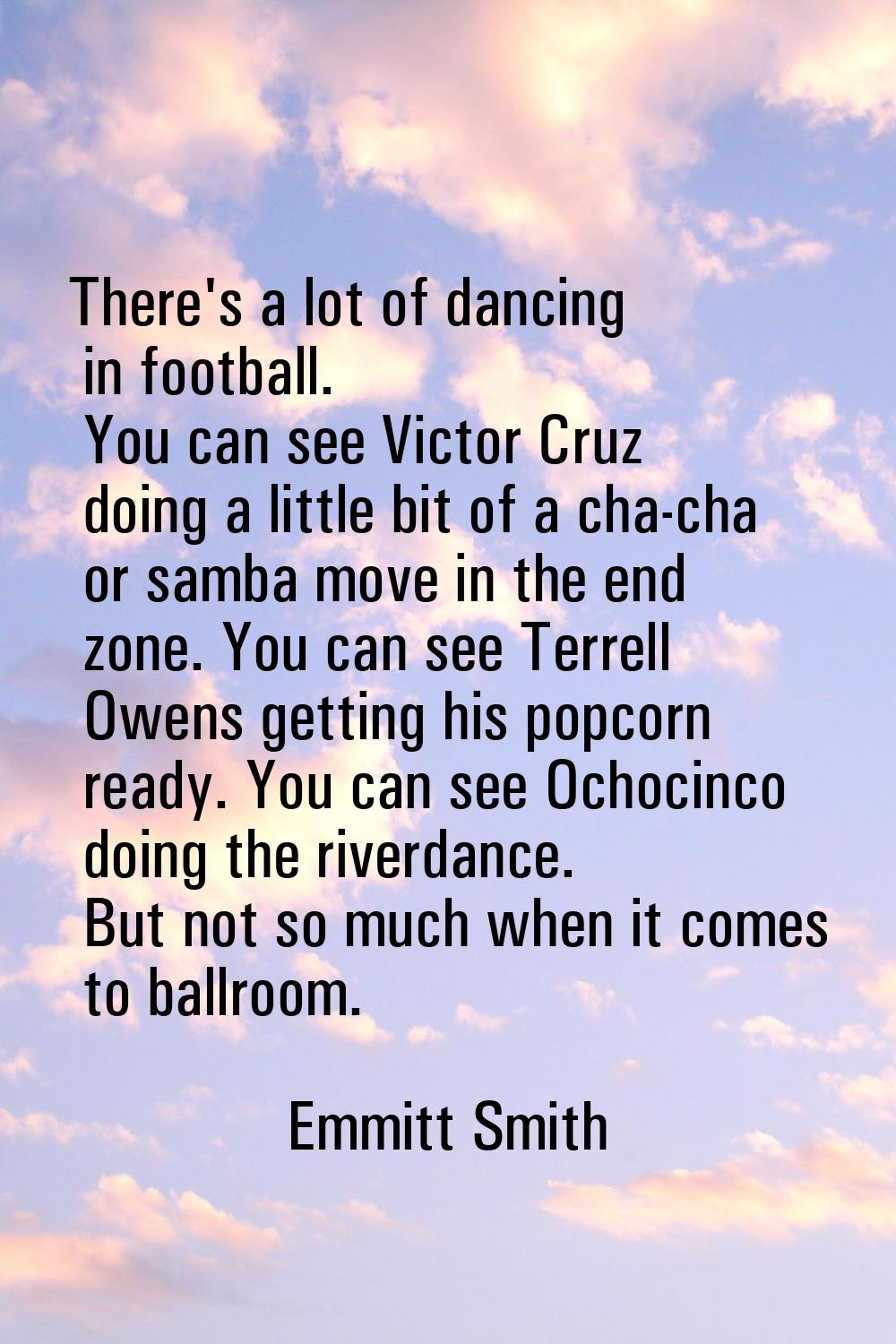 There's a lot of dancing in football. You can see Victor Cruz doing a little bit of a cha-cha or sa