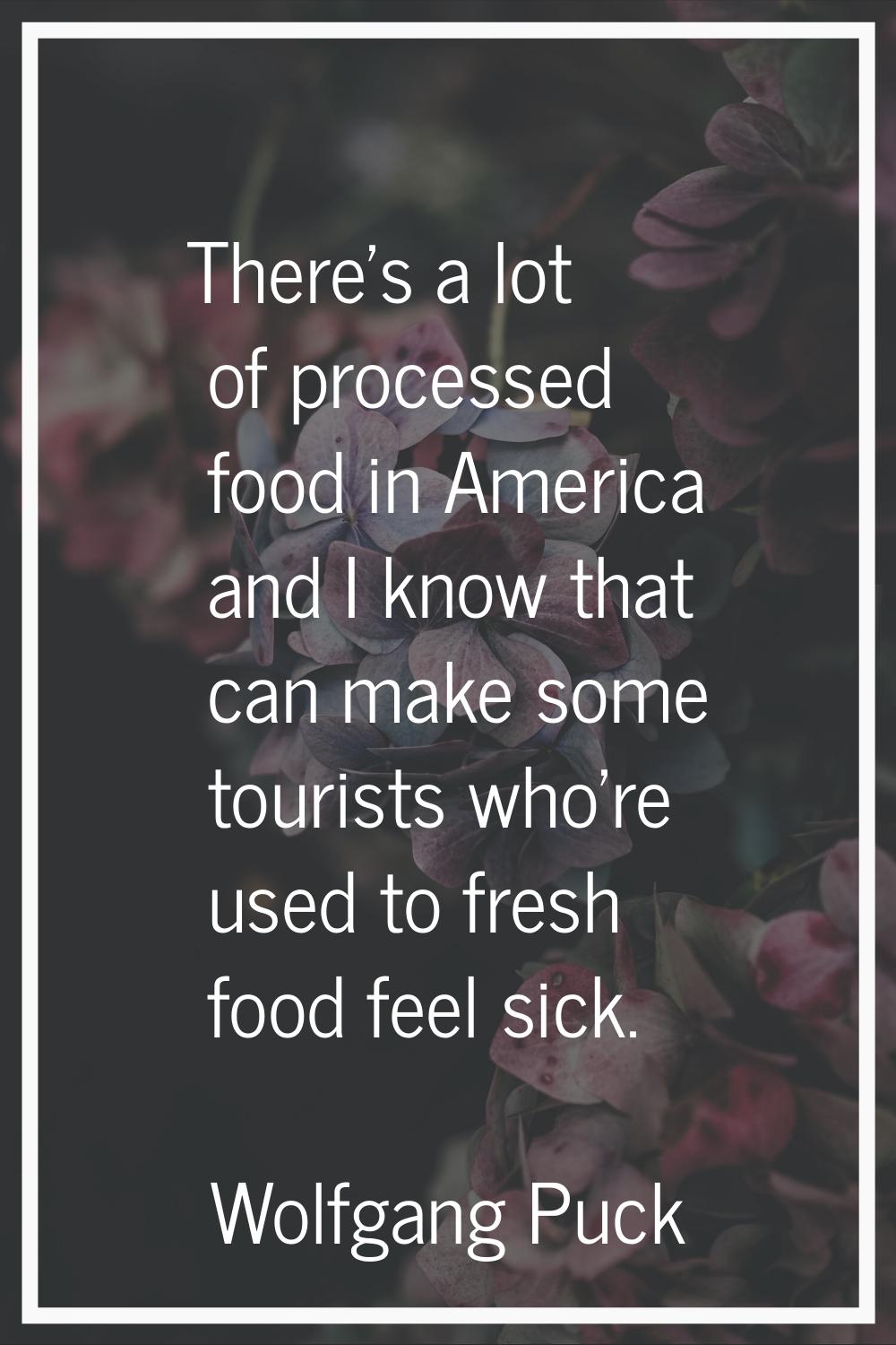 There's a lot of processed food in America and I know that can make some tourists who're used to fr