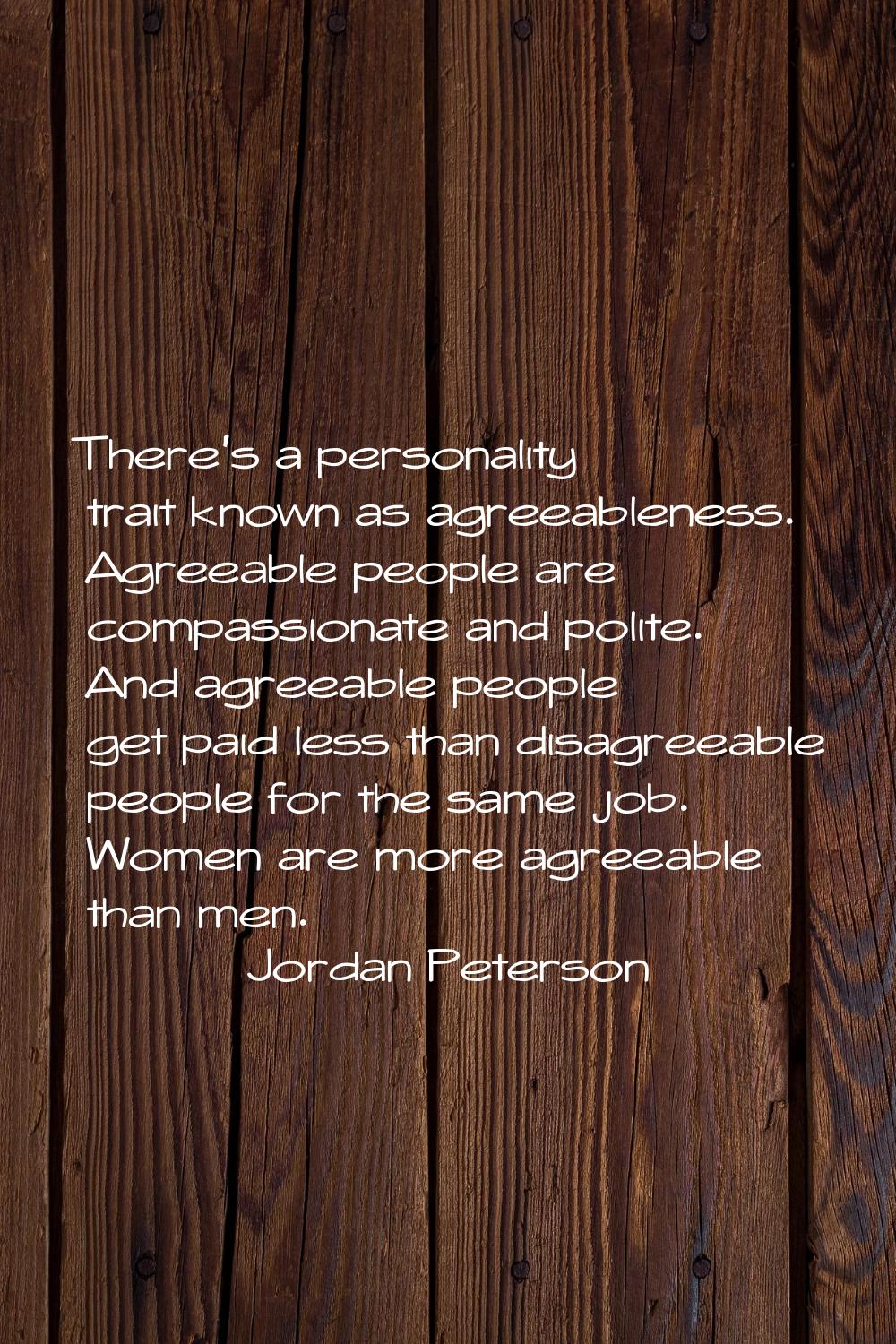 There's a personality trait known as agreeableness. Agreeable people are compassionate and polite. 