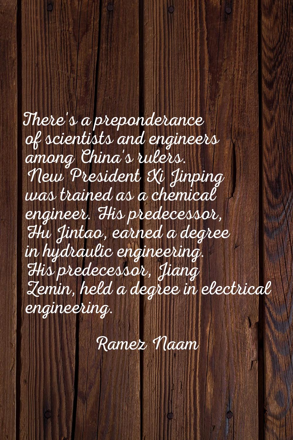 There's a preponderance of scientists and engineers among China's rulers. New President Xi Jinping 