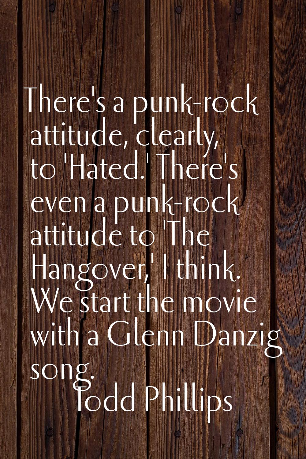 There's a punk-rock attitude, clearly, to 'Hated.' There's even a punk-rock attitude to 'The Hangov