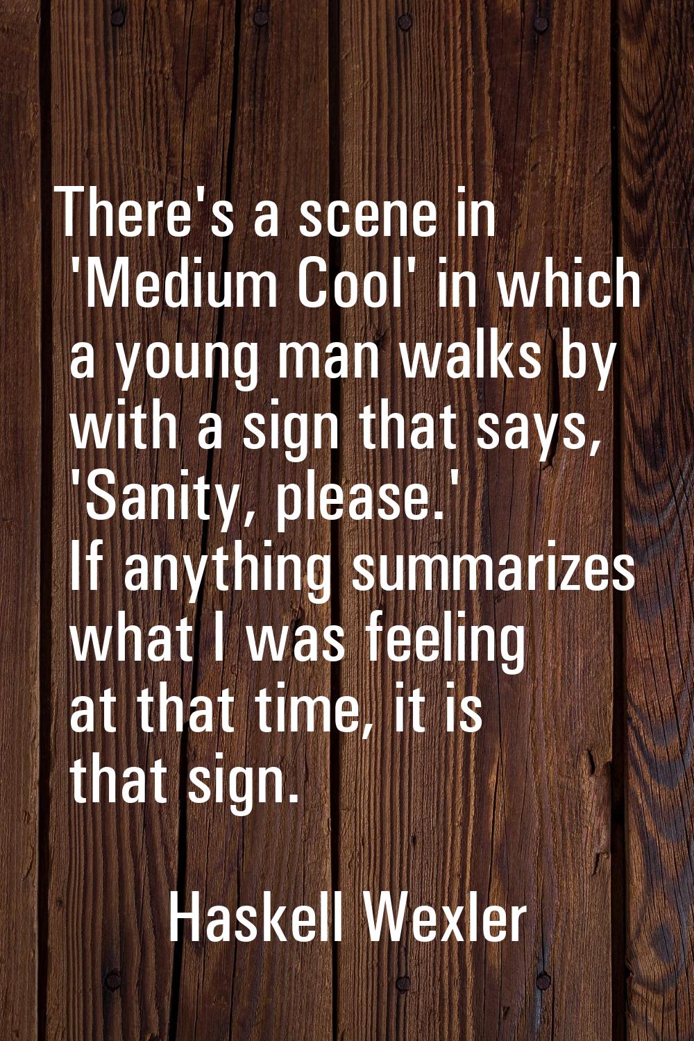 There's a scene in 'Medium Cool' in which a young man walks by with a sign that says, 'Sanity, plea