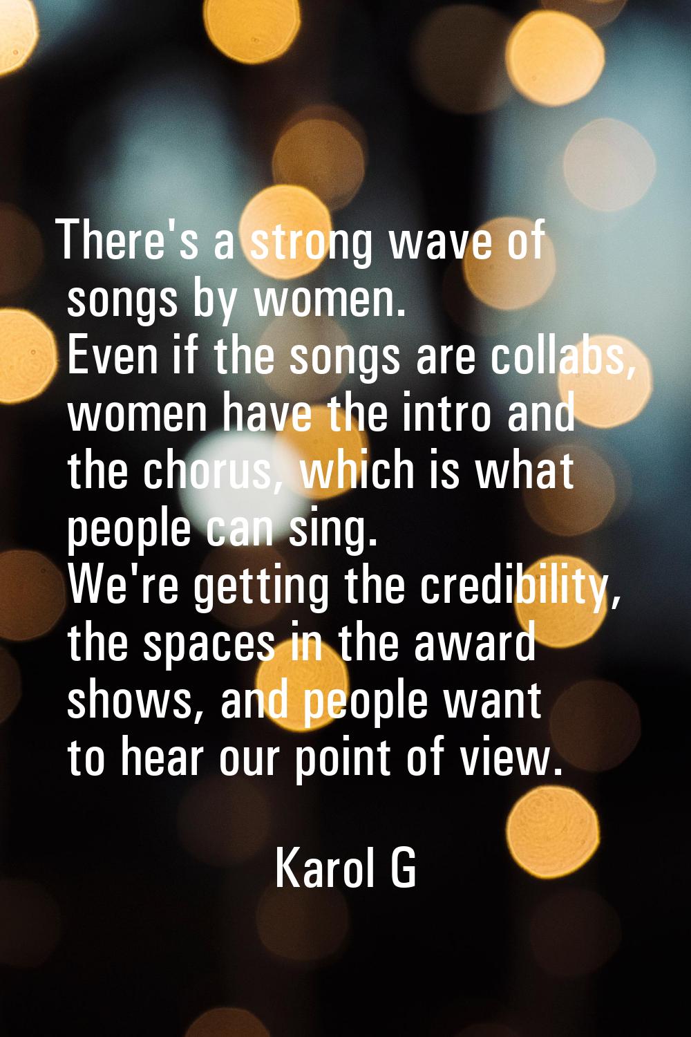There's a strong wave of songs by women. Even if the songs are collabs, women have the intro and th