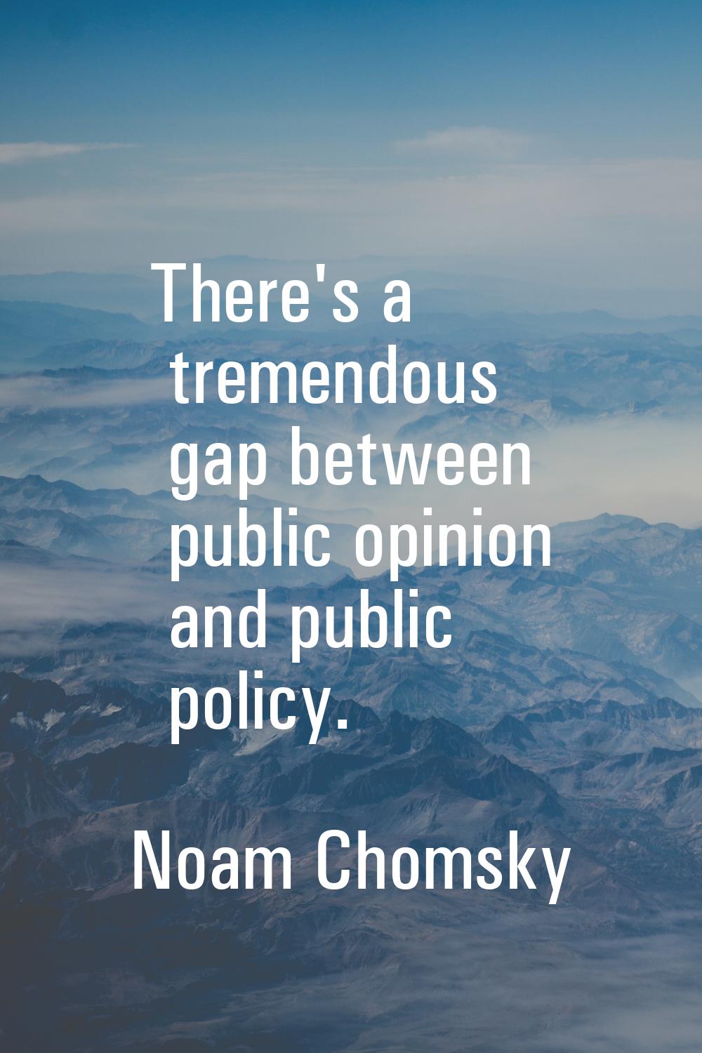 There's a tremendous gap between public opinion and public policy.