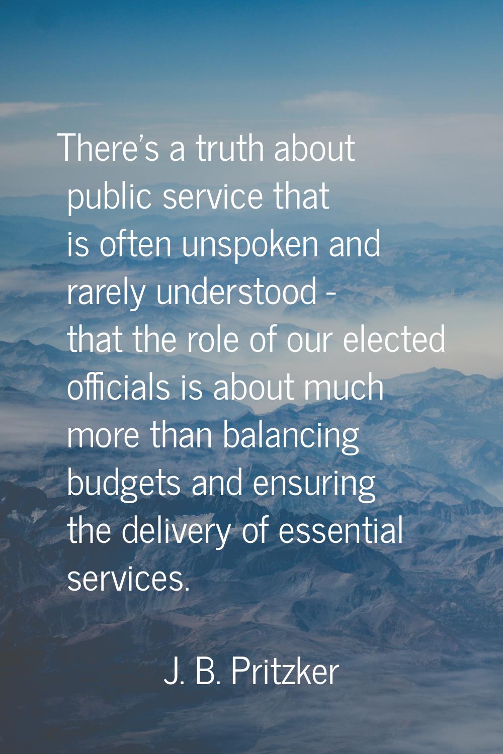 There's a truth about public service that is often unspoken and rarely understood - that the role o