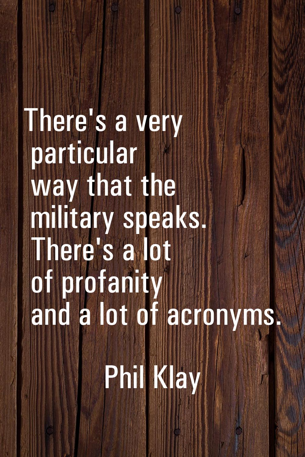 There's a very particular way that the military speaks. There's a lot of profanity and a lot of acr