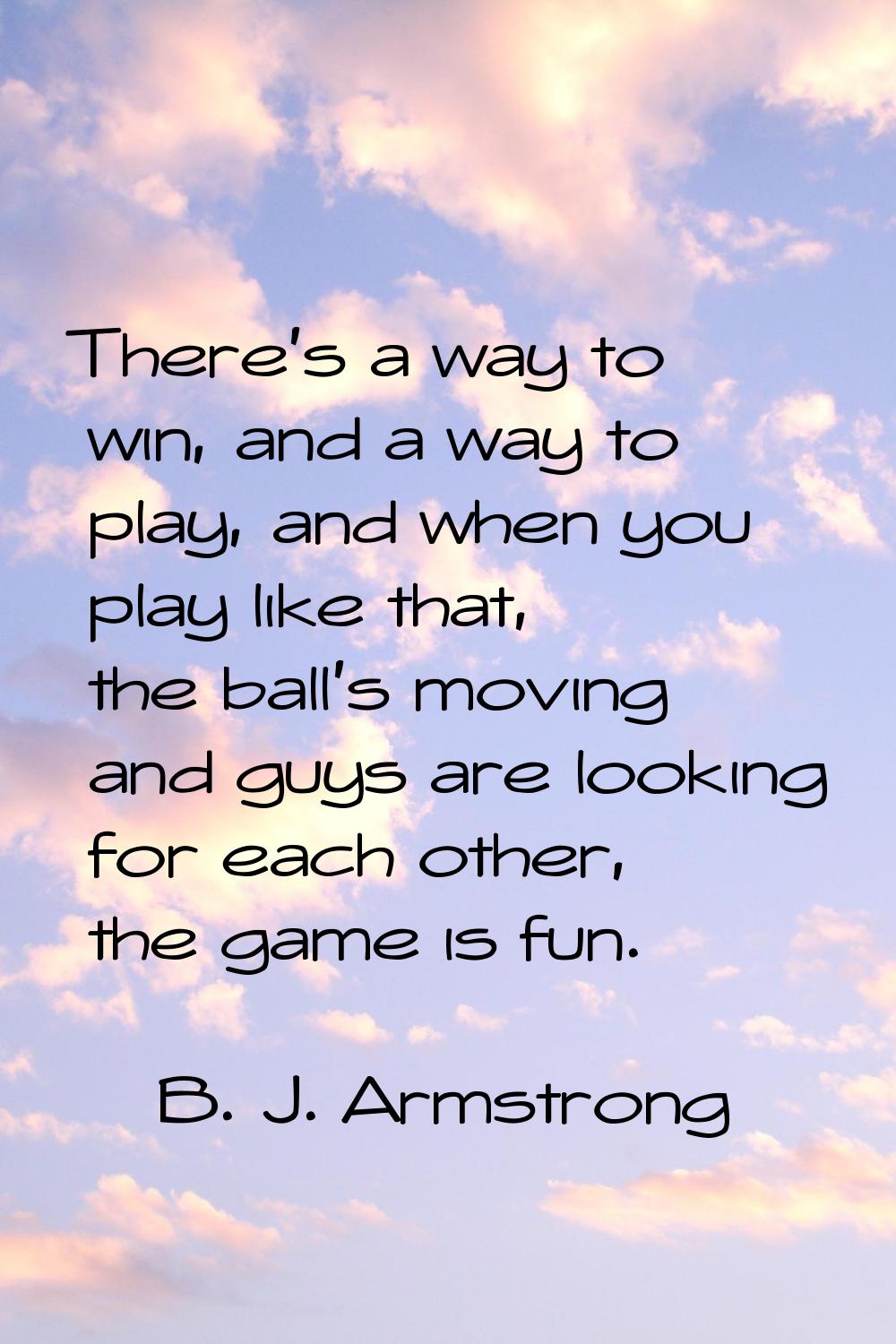 There's a way to win, and a way to play, and when you play like that, the ball's moving and guys ar