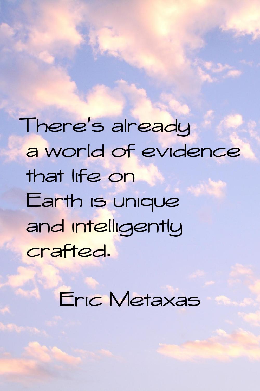 There's already a world of evidence that life on Earth is unique and intelligently crafted.
