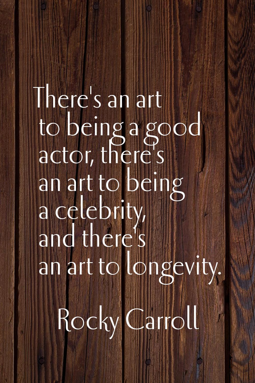 There's an art to being a good actor, there's an art to being a celebrity, and there's an art to lo