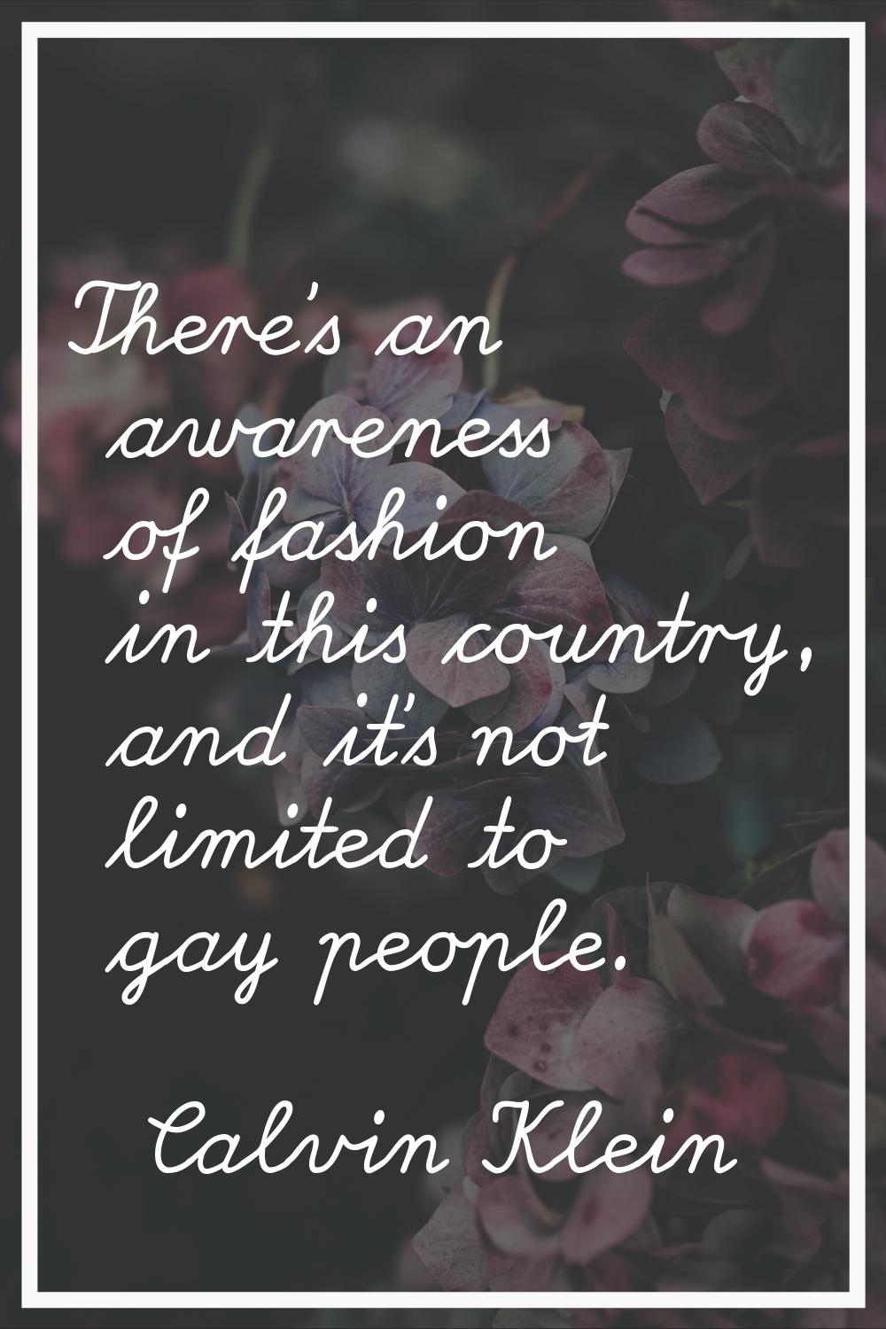 There's an awareness of fashion in this country, and it's not limited to gay people.