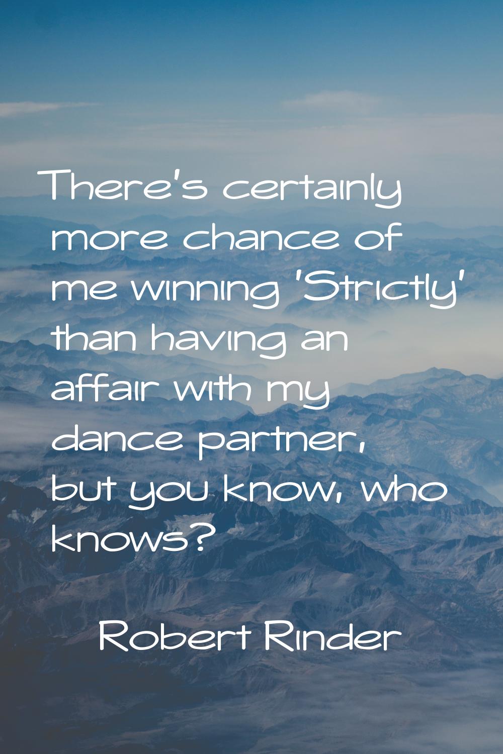 There's certainly more chance of me winning 'Strictly' than having an affair with my dance partner,
