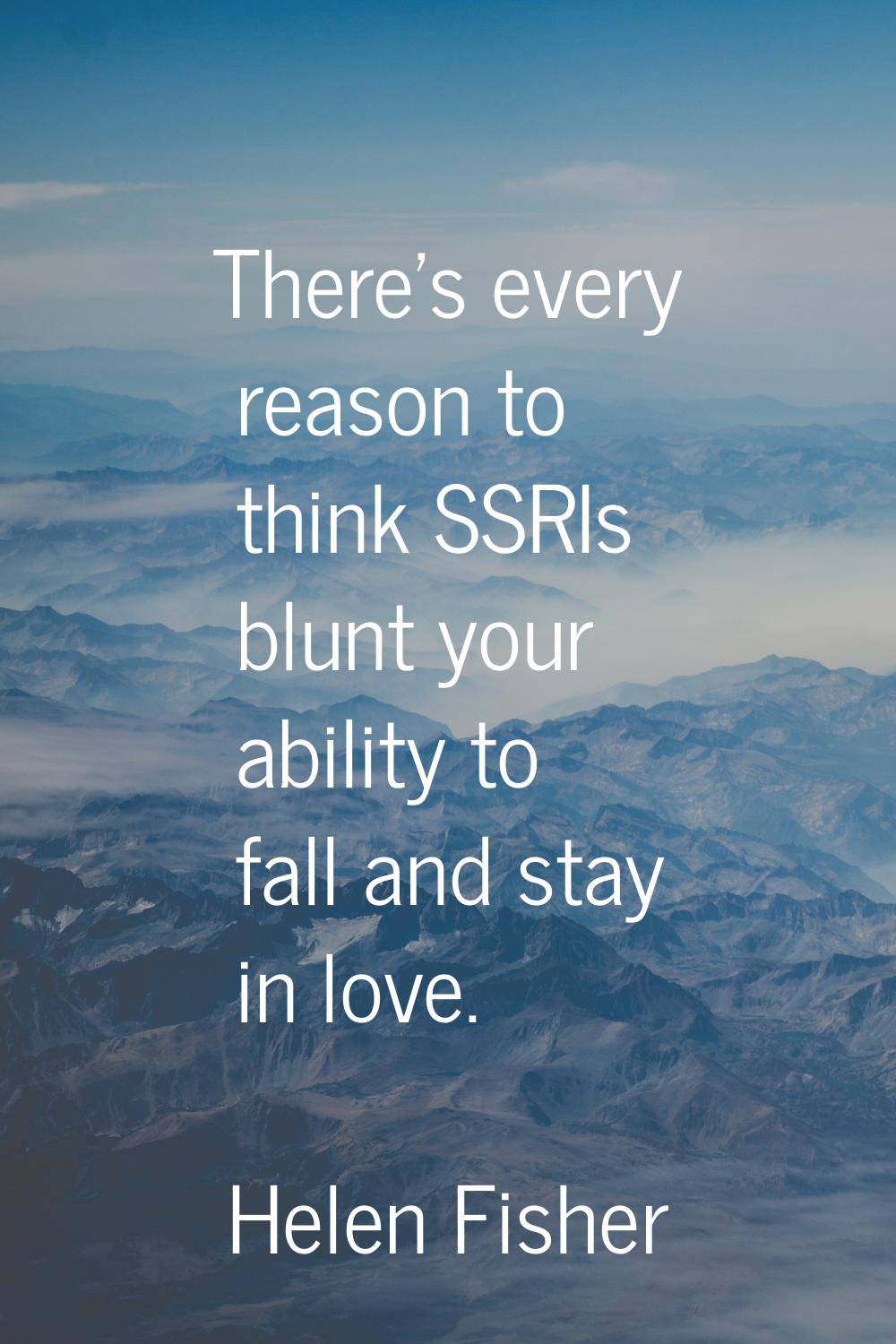There's every reason to think SSRIs blunt your ability to fall and stay in love.